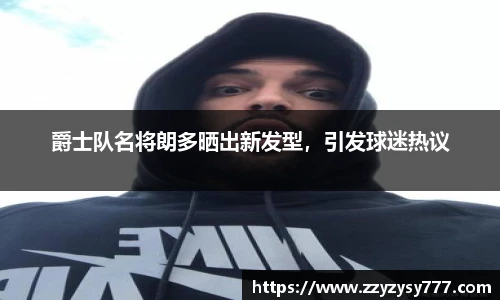 爵士队名将朗多晒出新发型，引发球迷热议