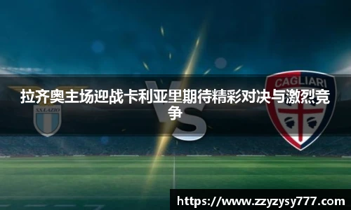 拉齐奥主场迎战卡利亚里期待精彩对决与激烈竞争